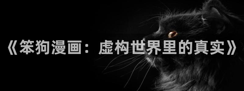 漫画之家福利漫画：《笨狗漫画：虚构世界里的真实》