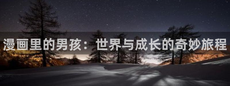 漫画之家免费：漫画里的男孩：世界与成长的奇妙旅程