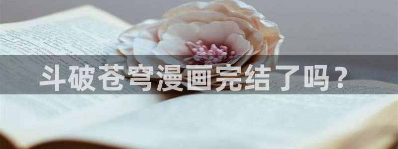 漫画之家漫画网：斗破苍穹漫画完结了吗？